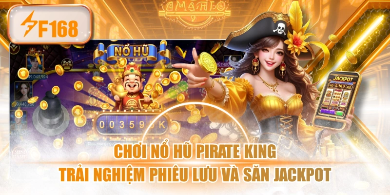 Chơi Nổ Hũ Pirate King, Trải Nghiệm Phiêu Lưu Và Săn Jackpot
