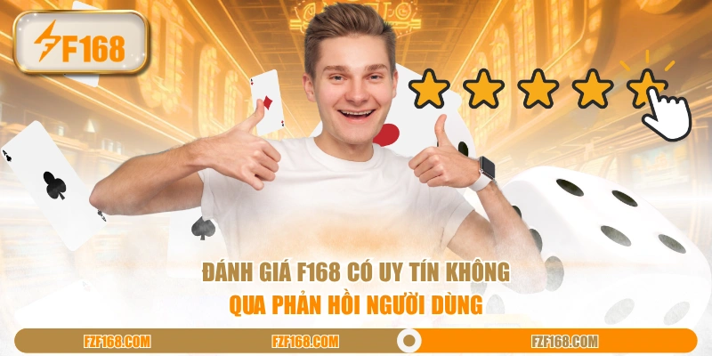 Đánh giá F168 có uy tín không qua phản hồi người dùng