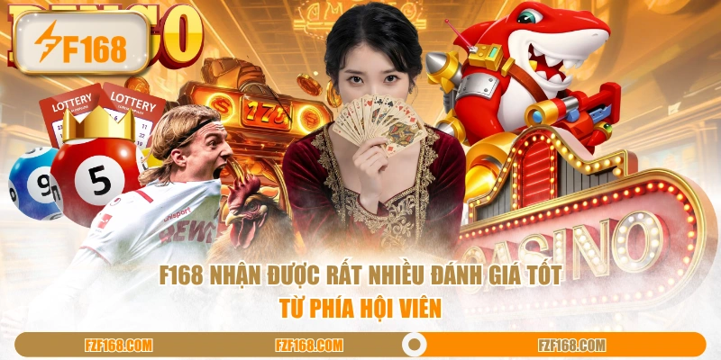 F168 nhận được rất nhiều đánh giá tốt từ phía hội viên