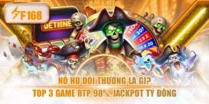 Nổ Hũ Đổi Thưởng Là Gì? Top 3 Game RTP 98%, Jackpot Tỷ Đồng