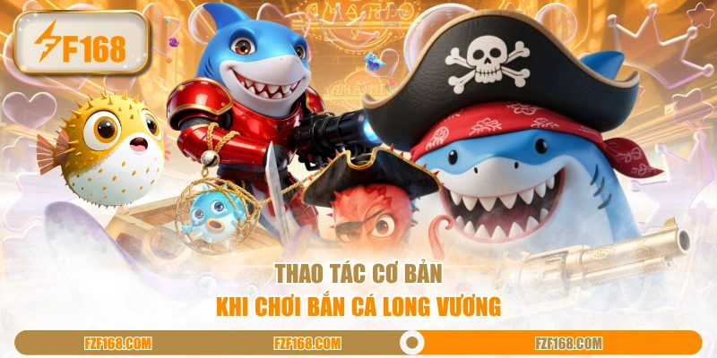 Thao tác cơ bản khi chơi bắn cá Long Vương 