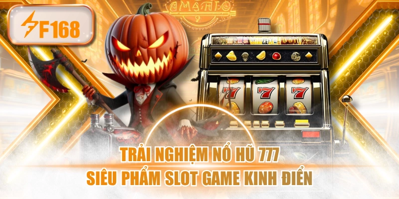 Trải Nghiệm Nổ Hũ 777 - Siêu Phẩm Slot Game Kinh Điển